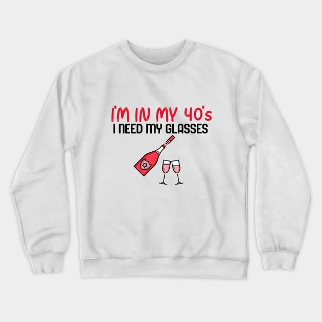 I’m In My 40’s, I Need My Glasses - Funny Crewneck Sweatshirt by Unapologetically me